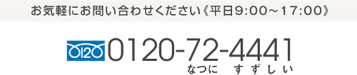 お気軽にお問い合わせください《平日9:00〜17:00》Tel.80120-72-4441